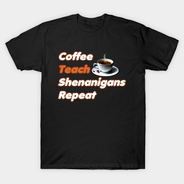 Coffee Teach Shenanigans Repeat - Funny Saint Patrick's Day Teacher Gifts T-Shirt by PraiseArts 